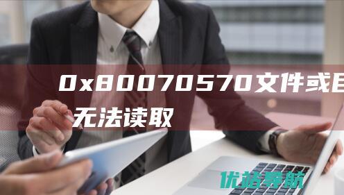 0x80070570文件或目录损坏且无法读取